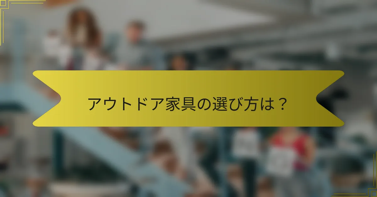 アウトドア家具の選び方は？