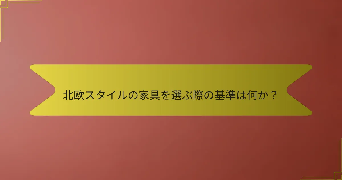 北欧スタイルの家具を選ぶ際の基準は何か?