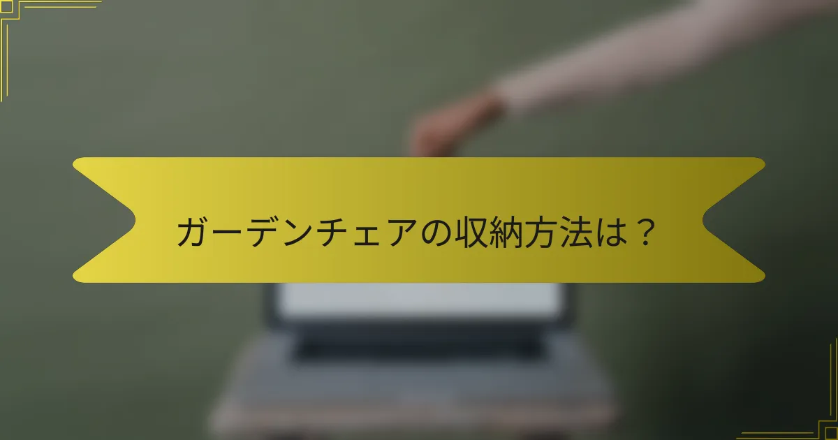 ガーデンチェアの収納方法は？