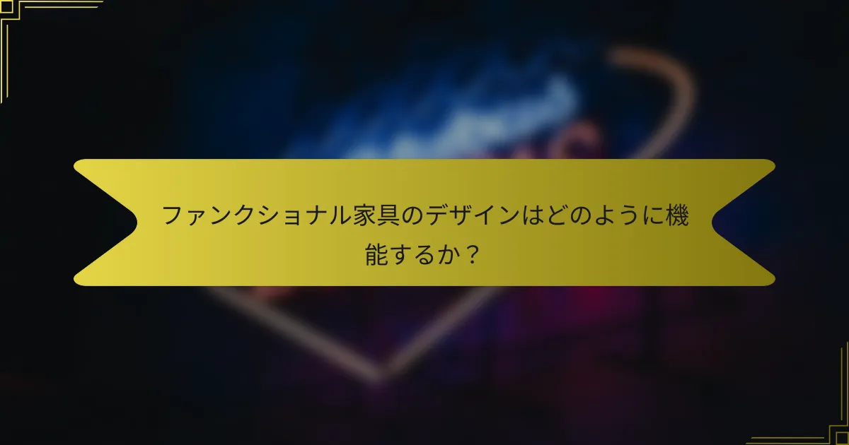 ファンクショナル家具のデザインはどのように機能するか?