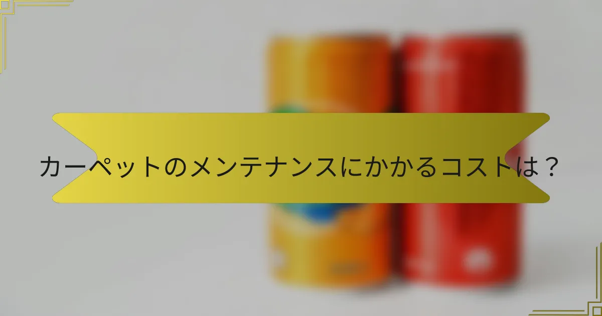カーペットのメンテナンスにかかるコストは?