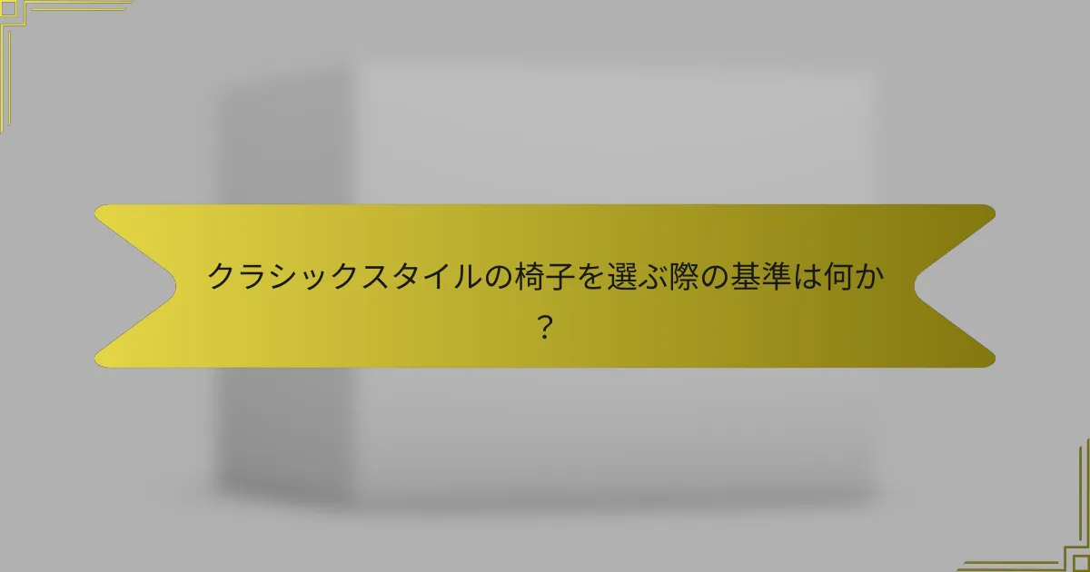 クラシックスタイルの椅子を選ぶ際の基準は何か?