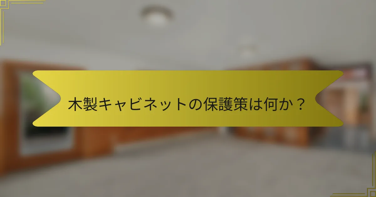 木製キャビネットの保護策は何か？