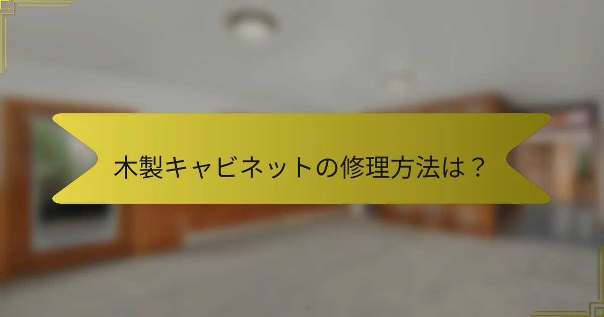 木製キャビネットの修理方法は？