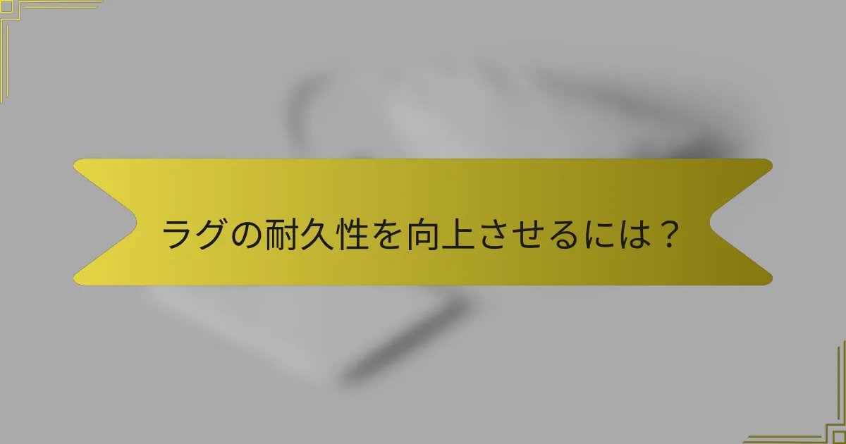 ラグの耐久性を向上させるには？