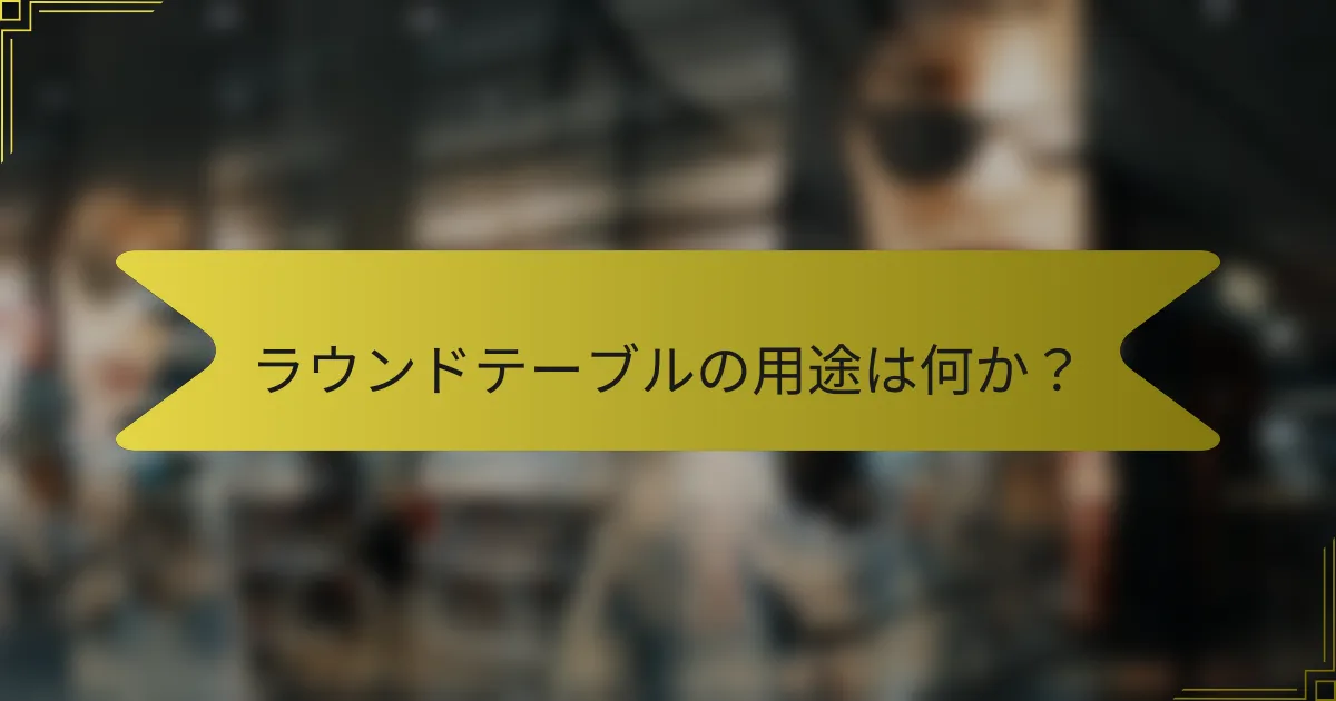 ラウンドテーブルの用途は何か？