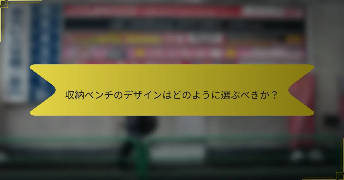 収納ベンチのデザインはどのように選ぶべきか?
