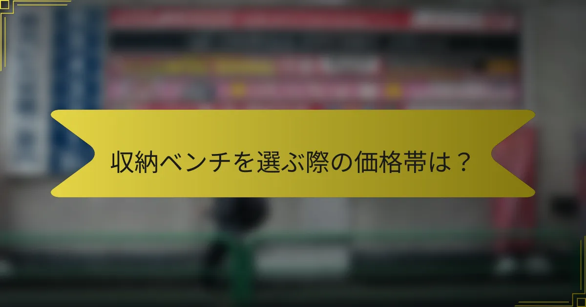 収納ベンチを選ぶ際の価格帯は?