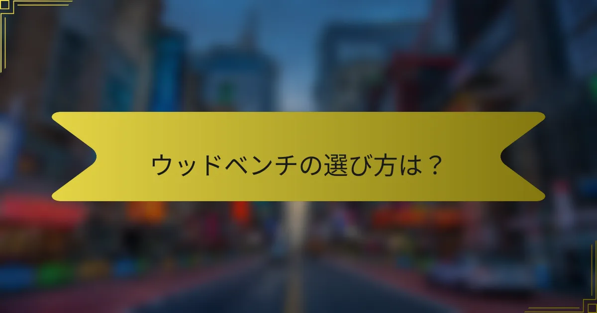 ウッドベンチの選び方は?