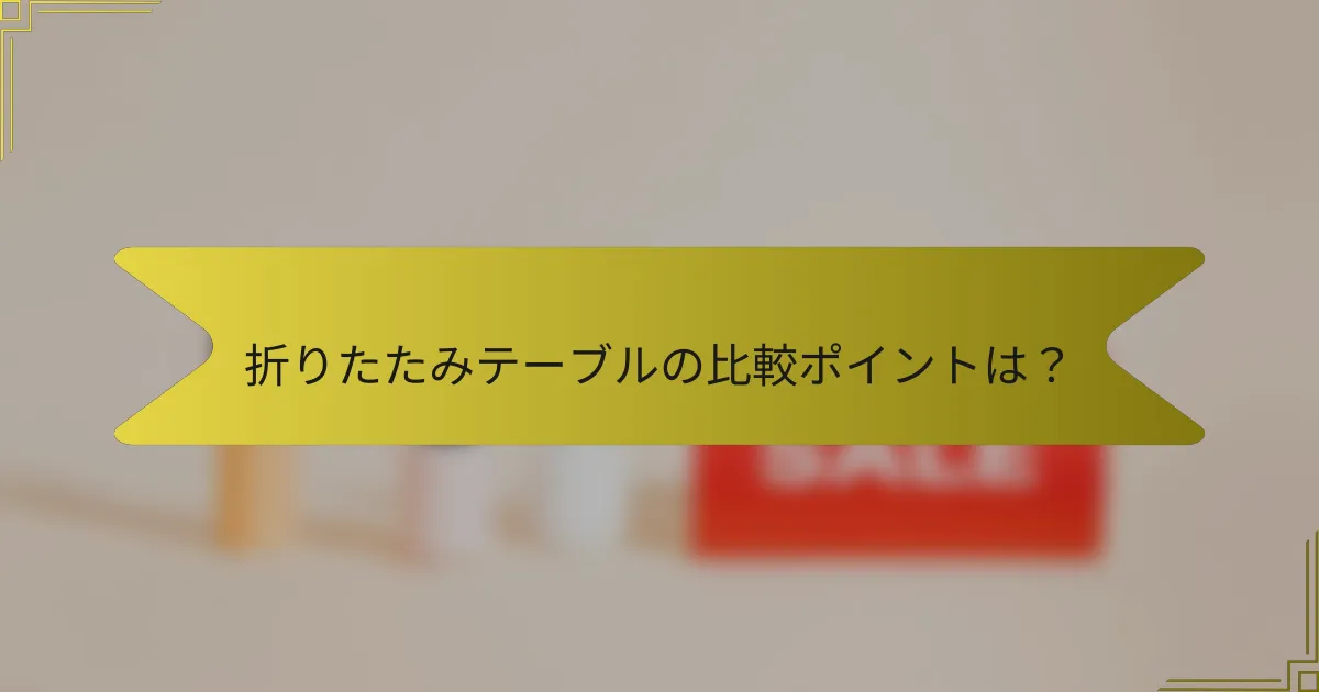 折りたたみテーブルの比較ポイントは?