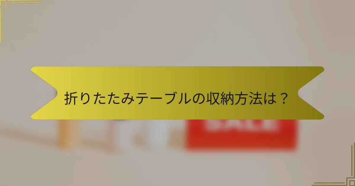 折りたたみテーブルの収納方法は?